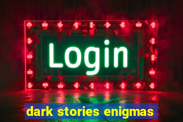 dark stories enigmas